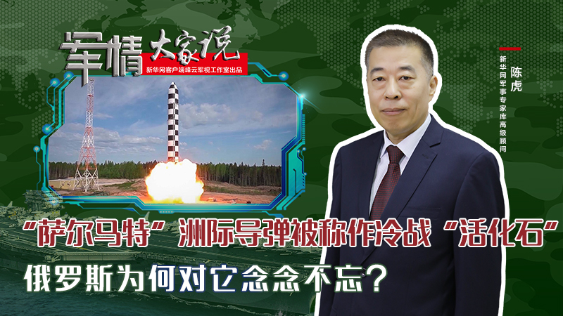 陳虎：“薩爾馬特”洲際導(dǎo)彈被稱作冷戰(zhàn)“活化石”，俄羅斯為何對(duì)它念念不忘？